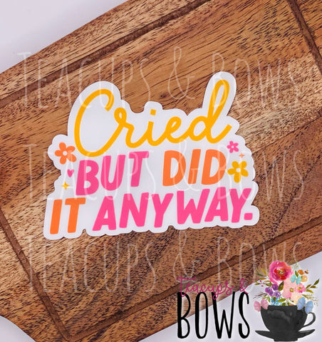 Cried But Did it Anyway Vinyl Sticker Decal