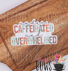 Under Caffeinated and Overwhelmed Vinyl Sticker Decal