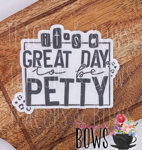 It’s A Great Day to Be Petty Vinyl Sticker Decal